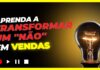 Aprenda a transformar um ”NÃO” em VENDAS!