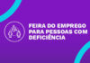 Feira de Emprego encoraja protagonismo profissional de pessoas com deficiência