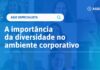 A importância da diversidade no ambiente corporativo